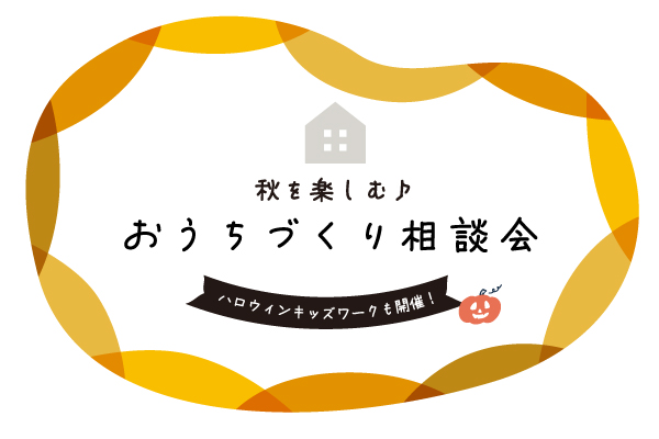 【相談会】10/17(土)18(日) 秋を楽しむ♪おうちづくり相談会＆ハロウィンワークショップ〈沼津支店〉